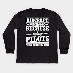 Aircraft Mechanic Because Pilots Need Heroes Kids Long Sleeve T-Shirt